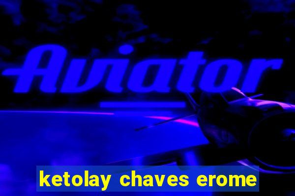 ketolay chaves erome